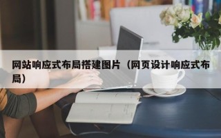 宁夏网站响应式布局搭建图片（网页设计响应式布局）